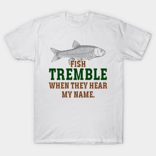 fish tremble when they hear my name T-Shirt